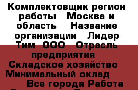 Комплектовщик(регион работы - Москва и область) › Название организации ­ Лидер Тим, ООО › Отрасль предприятия ­ Складское хозяйство › Минимальный оклад ­ 36 000 - Все города Работа » Вакансии   . Тыва респ.,Ак-Довурак г.